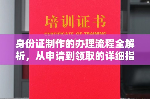 嵩明身份证制作的办理流程全解析，从申请到领取的详细指南